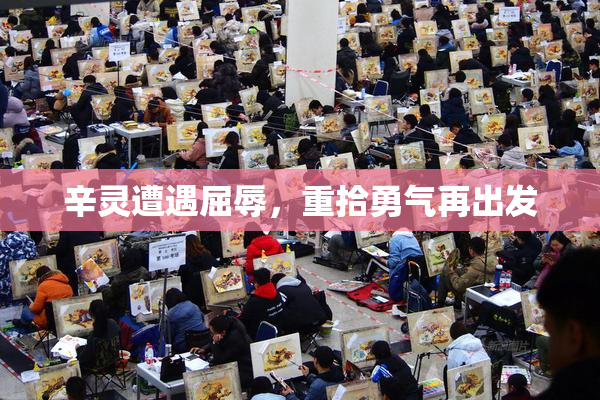 辛灵遭遇屈辱，重拾勇气再出发