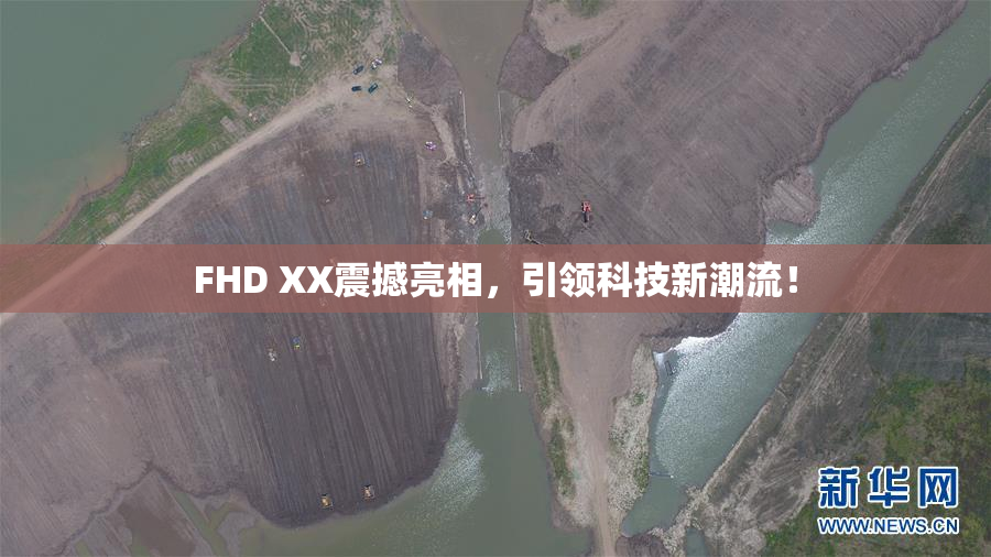FHD XX震撼亮相，引领科技新潮流！