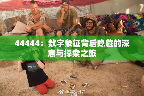 44444：数字象征背后隐藏的深意与探索之旅