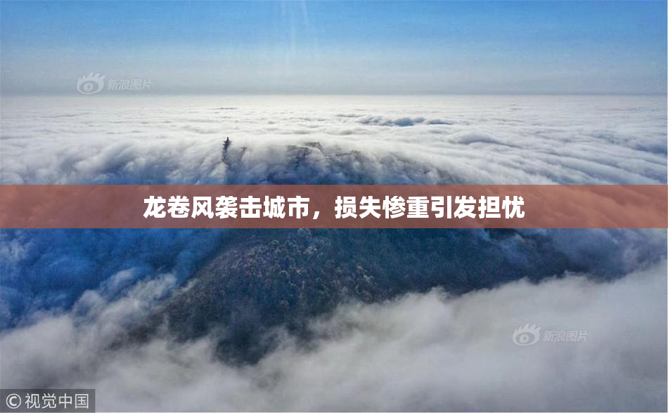龙卷风袭击城市，损失惨重引发担忧