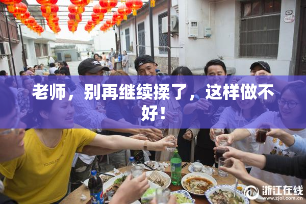 老师，别再继续揉了，这样做不好！