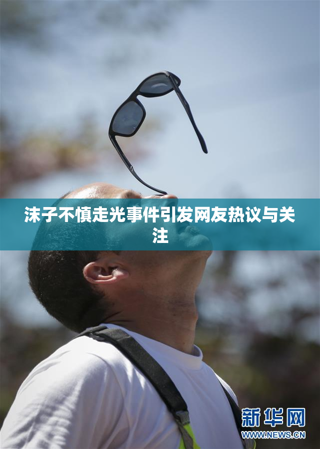 沫子不慎走光事件引发网友热议与关注