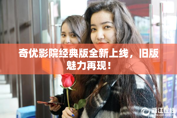 奇优影院经典版全新上线，旧版魅力再现！