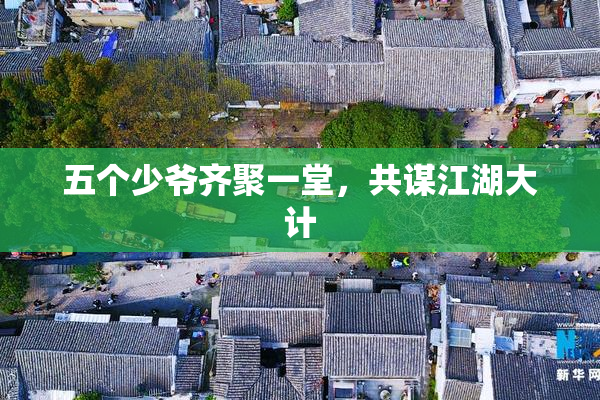 五个少爷齐聚一堂，共谋江湖大计