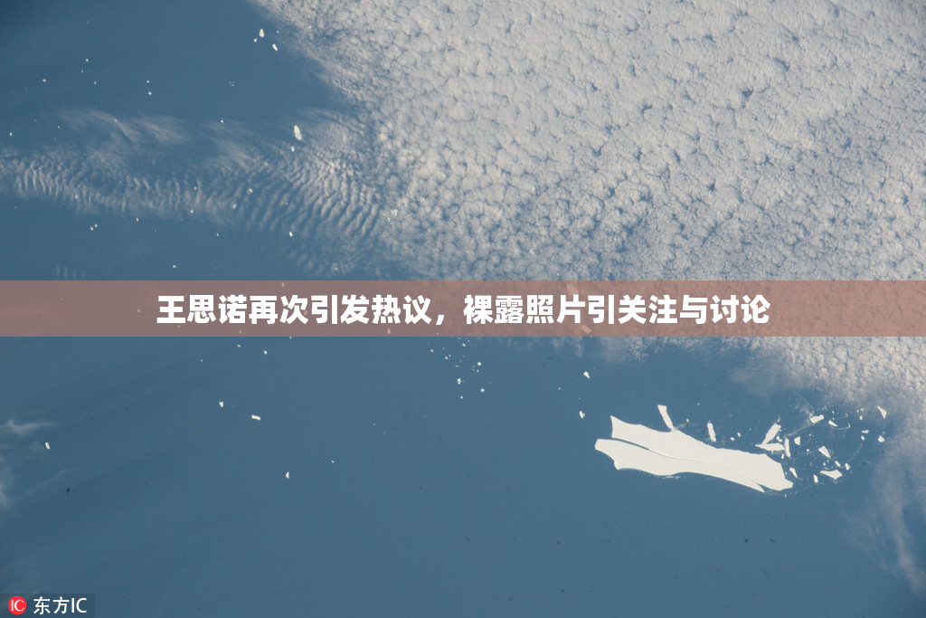王思诺再次引发热议，裸露照片引关注与讨论