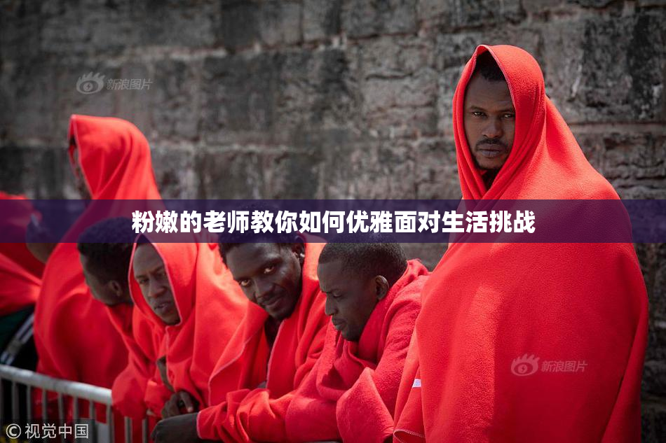 粉嫩的老师教你如何优雅面对生活挑战