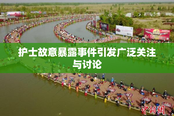 护士故意暴露事件引发广泛关注与讨论