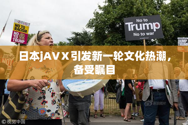 日本jA∨Ⅹ引发新一轮文化热潮，备受瞩目