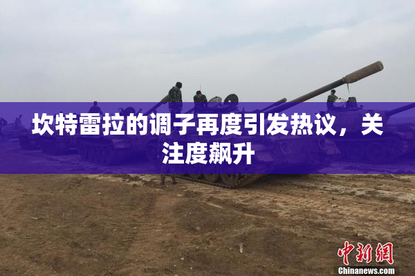 坎特雷拉的调子再度引发热议，关注度飙升