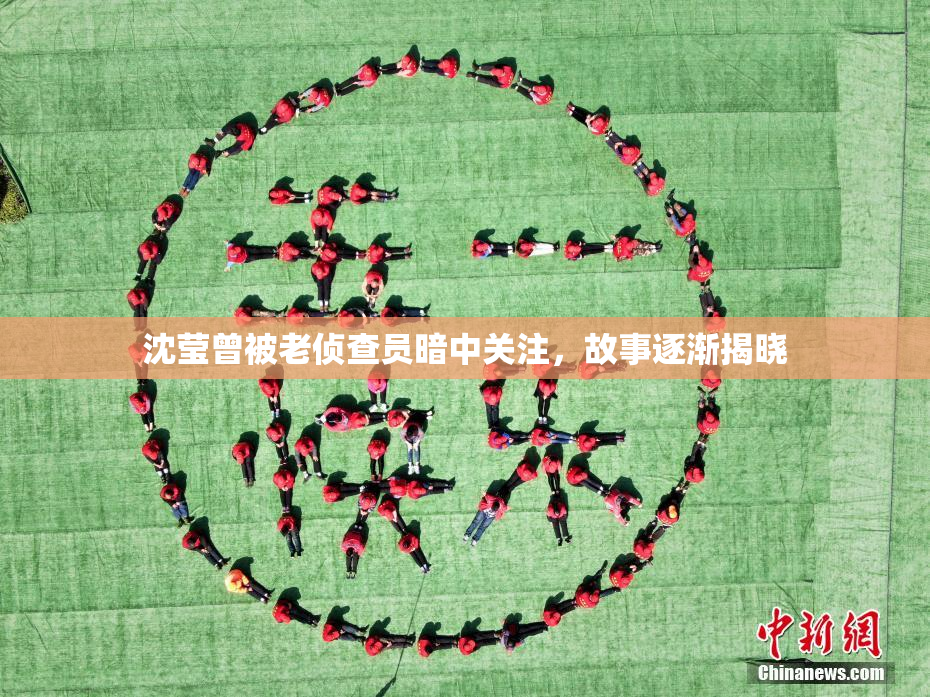 沈莹曾被老侦查员暗中关注，故事逐渐揭晓