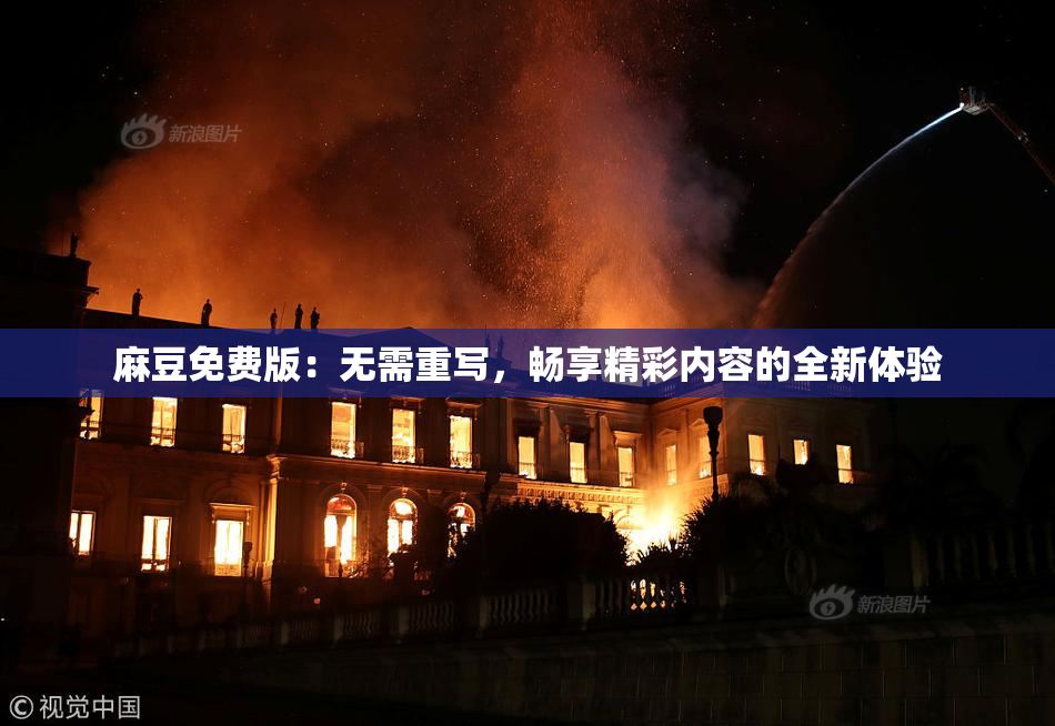 麻豆免费版：无需重写，畅享精彩内容的全新体验