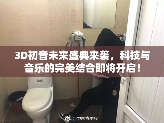 3D初音未来盛典来袭，科技与音乐的完美结合即将开启！