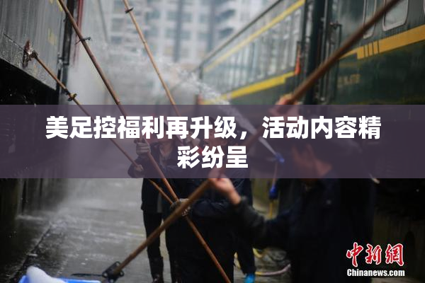 美足控福利再升级，活动内容精彩纷呈