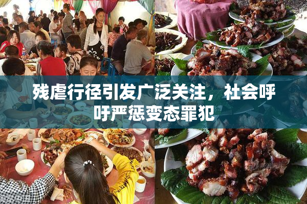 残虐行径引发广泛关注，社会呼吁严惩变态罪犯