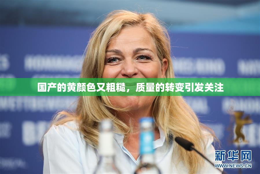 国产的黄颜色又粗糙，质量的转变引发关注