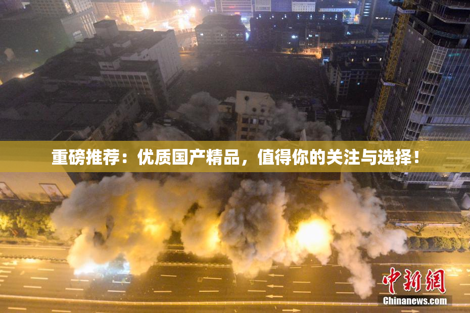 重磅推荐：优质国产精品，值得你的关注与选择！