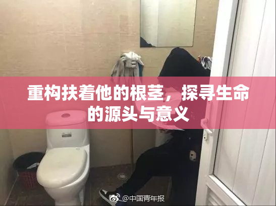 重构扶着他的根茎，探寻生命的源头与意义