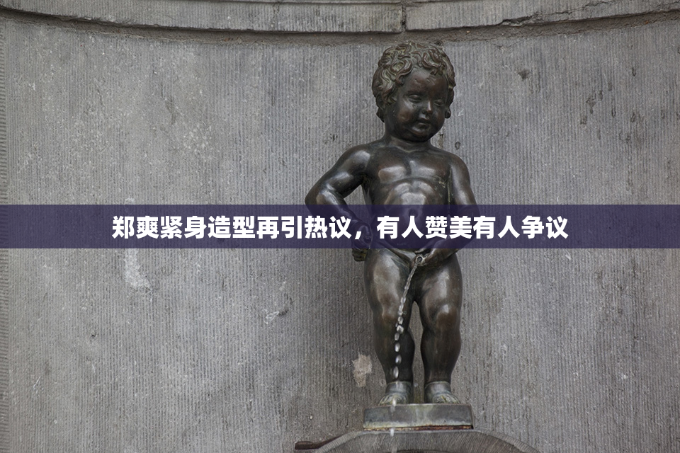 郑爽紧身造型再引热议，有人赞美有人争议