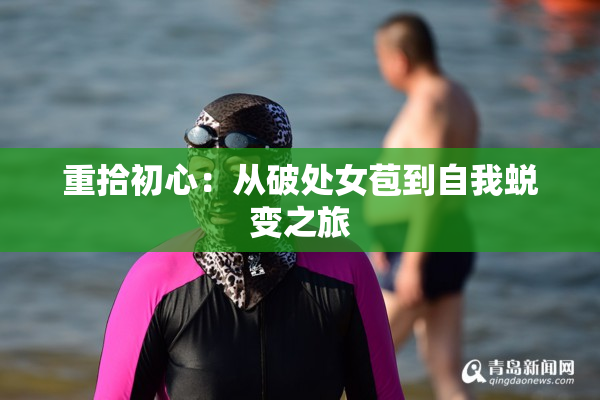 重拾初心：从破处女苞到自我蜕变之旅