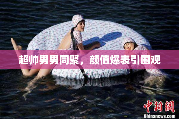 超帅男男同聚，颜值爆表引围观