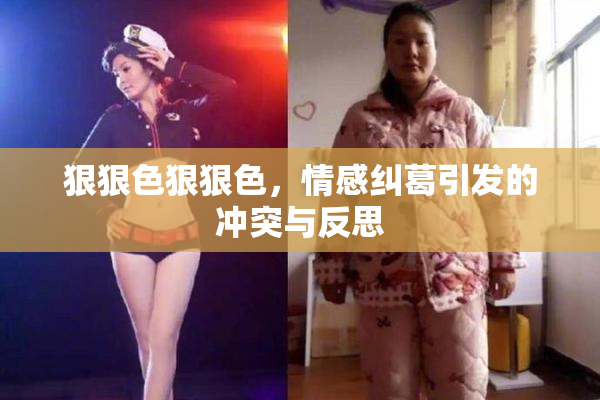 狠狠色狠狠色，情感纠葛引发的冲突与反思
