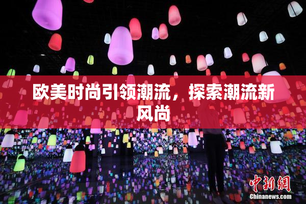 欧美时尚引领潮流，探索潮流新风尚