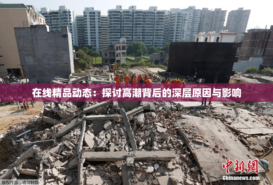 在线精品动态：探讨高潮背后的深层原因与影响