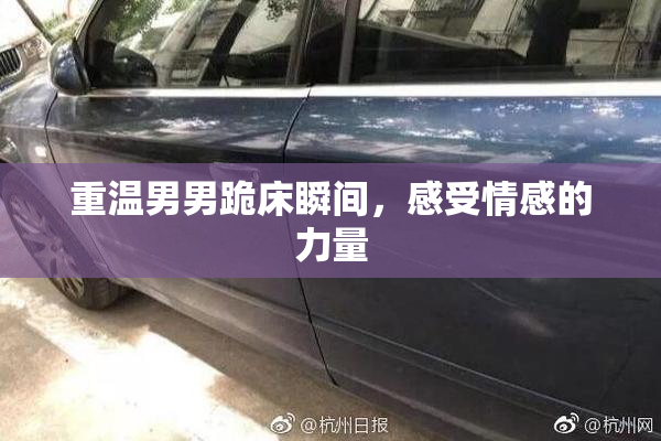 重温男男跪床瞬间，感受情感的力量