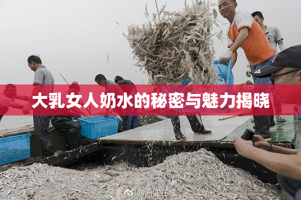 大乳女人奶水的秘密与魅力揭晓