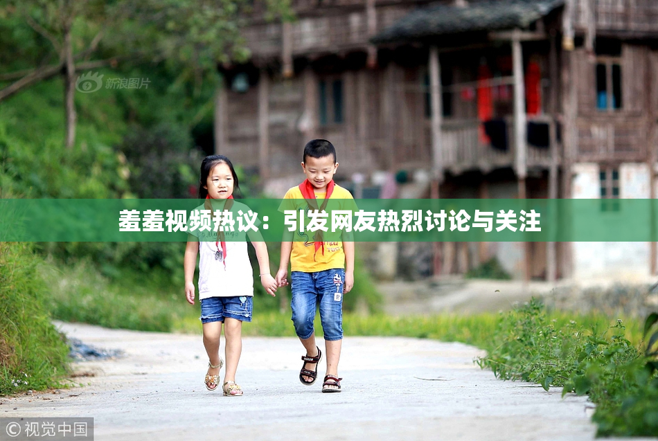 羞羞视频热议：引发网友热烈讨论与关注