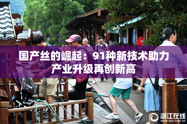 国产丝的崛起：91种新技术助力产业升级再创新高