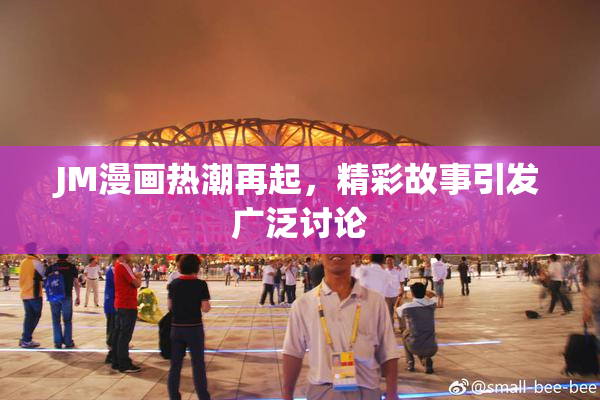 JM漫画热潮再起，精彩故事引发广泛讨论