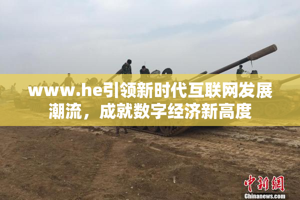 www.he引领新时代互联网发展潮流，成就数字经济新高度