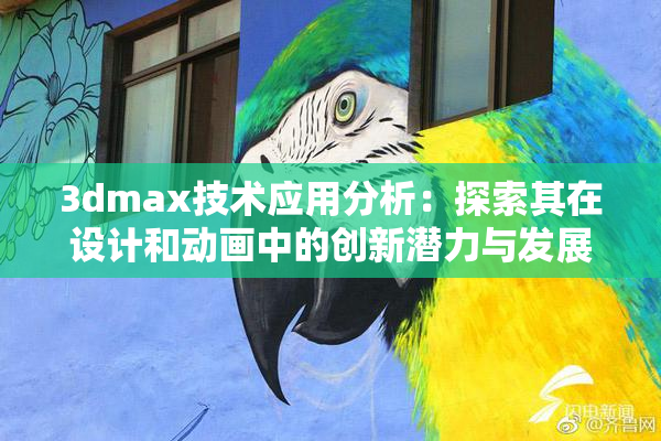 3dmax技术应用分析：探索其在设计和动画中的创新潜力与发展方向