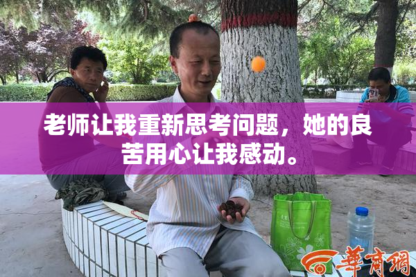 老师让我重新思考问题，她的良苦用心让我感动。