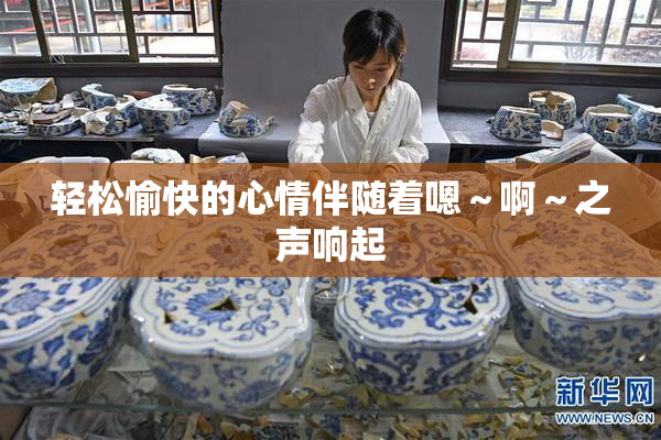 轻松愉快的心情伴随着嗯～啊～之声响起