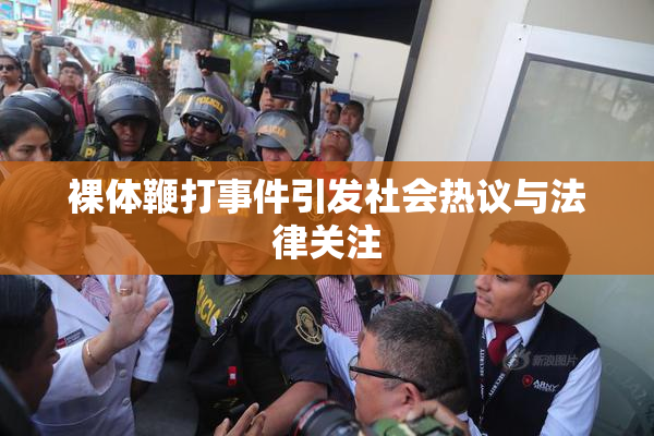 裸体鞭打事件引发社会热议与法律关注
