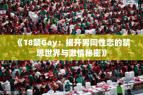 《18禁Gay：揭开男同性恋的禁忌世界与激情秘密》