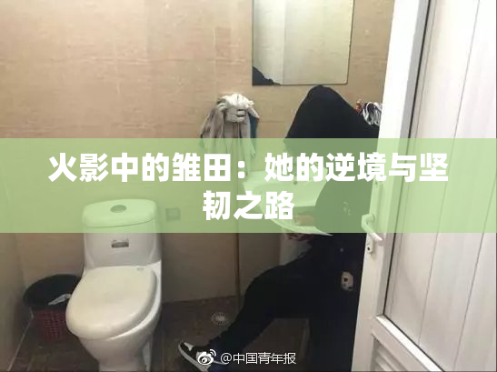 火影中的雏田：她的逆境与坚韧之路
