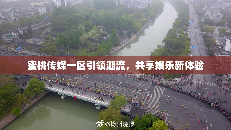 蜜桃传媒一区引领潮流，共享娱乐新体验