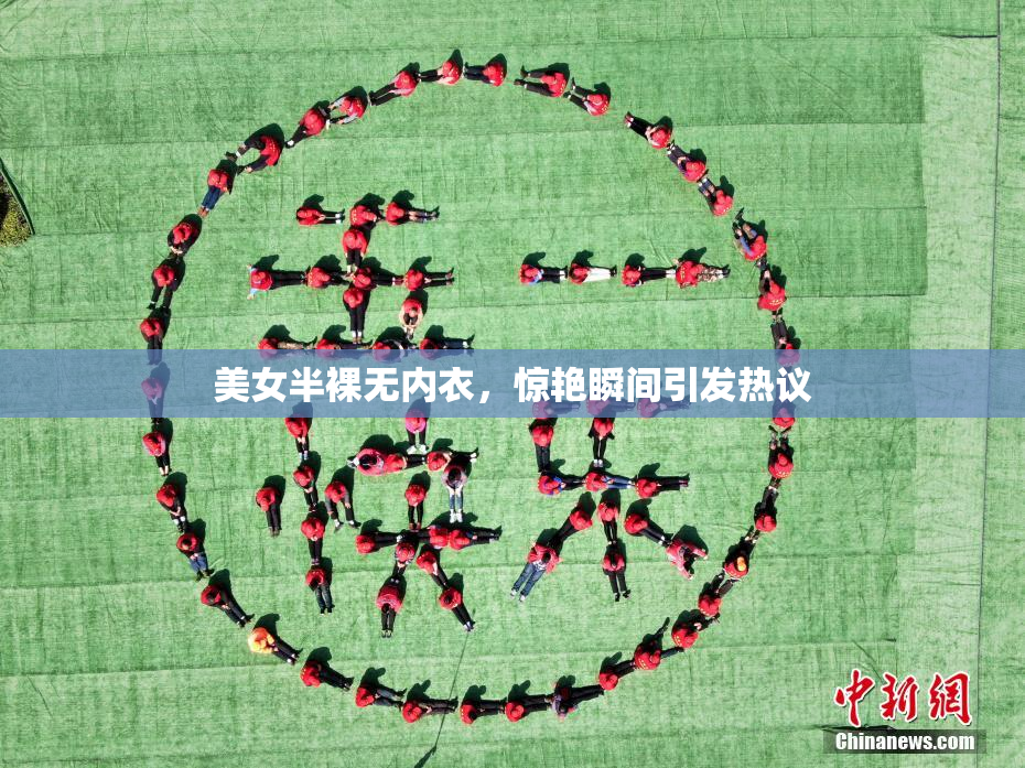 美女半裸无内衣，惊艳瞬间引发热议