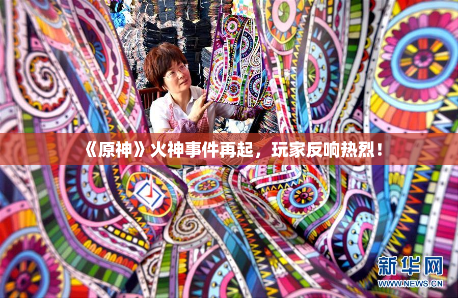 《原神》火神事件再起，玩家反响热烈！