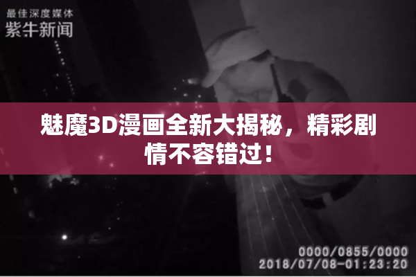 魅魔3D漫画全新大揭秘，精彩剧情不容错过！