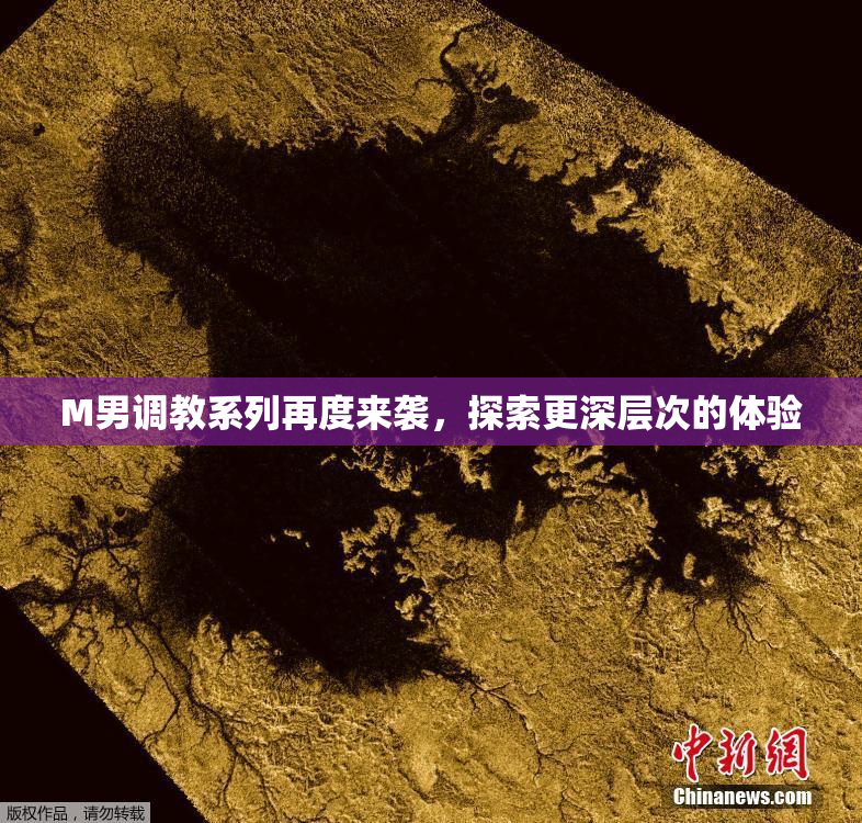 M男调教系列再度来袭，探索更深层次的体验