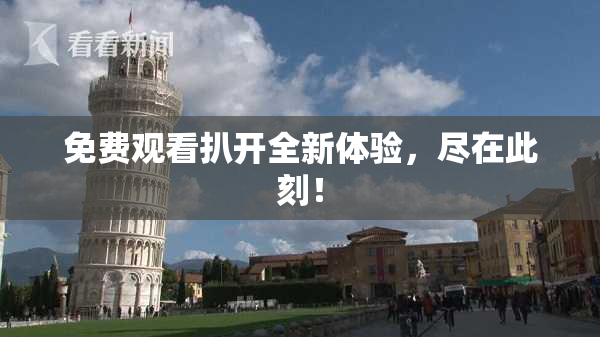 免费观看扒开全新体验，尽在此刻！