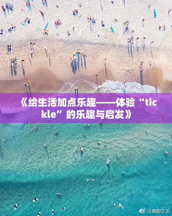《给生活加点乐趣——体验“tickle”的乐趣与启发》