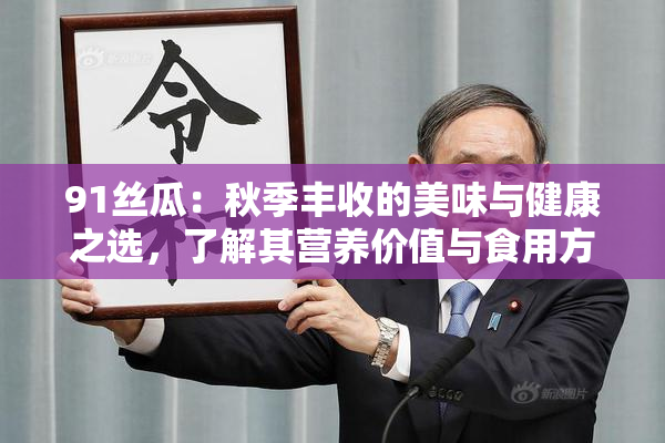91丝瓜：秋季丰收的美味与健康之选，了解其营养价值与食用方法！