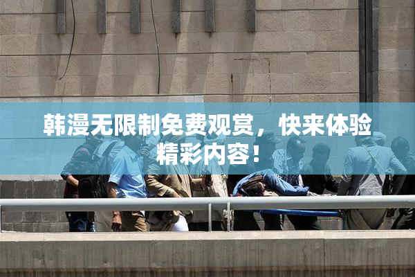 韩漫无限制免费观赏，快来体验精彩内容！