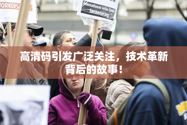 高清码引发广泛关注，技术革新背后的故事！