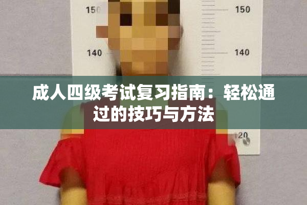 成人四级考试复习指南：轻松通过的技巧与方法